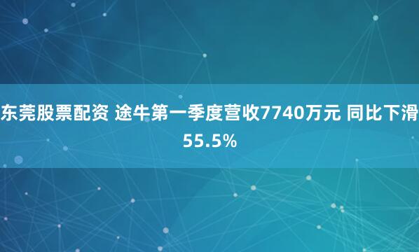 东莞股票配资 途牛第一季度营收7740万元 同比下滑55.5%